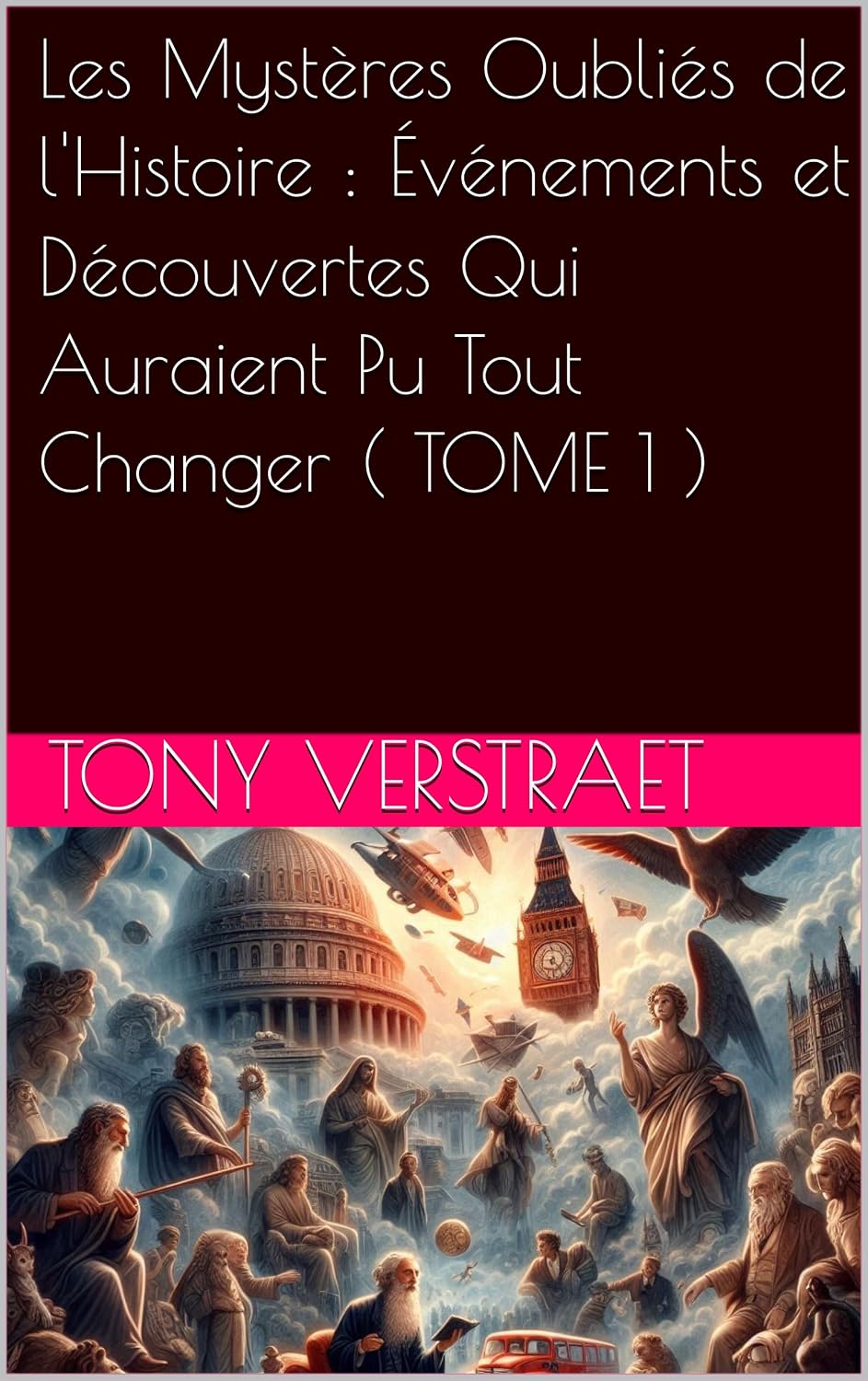 Les Mystères Oubliés de l'Histoire : Événements et Découvertes Qui Auraient Pu Tout Changer ( TOME 1 ) (Les Mystères Oubliés de l’Histoire) (French Edition)