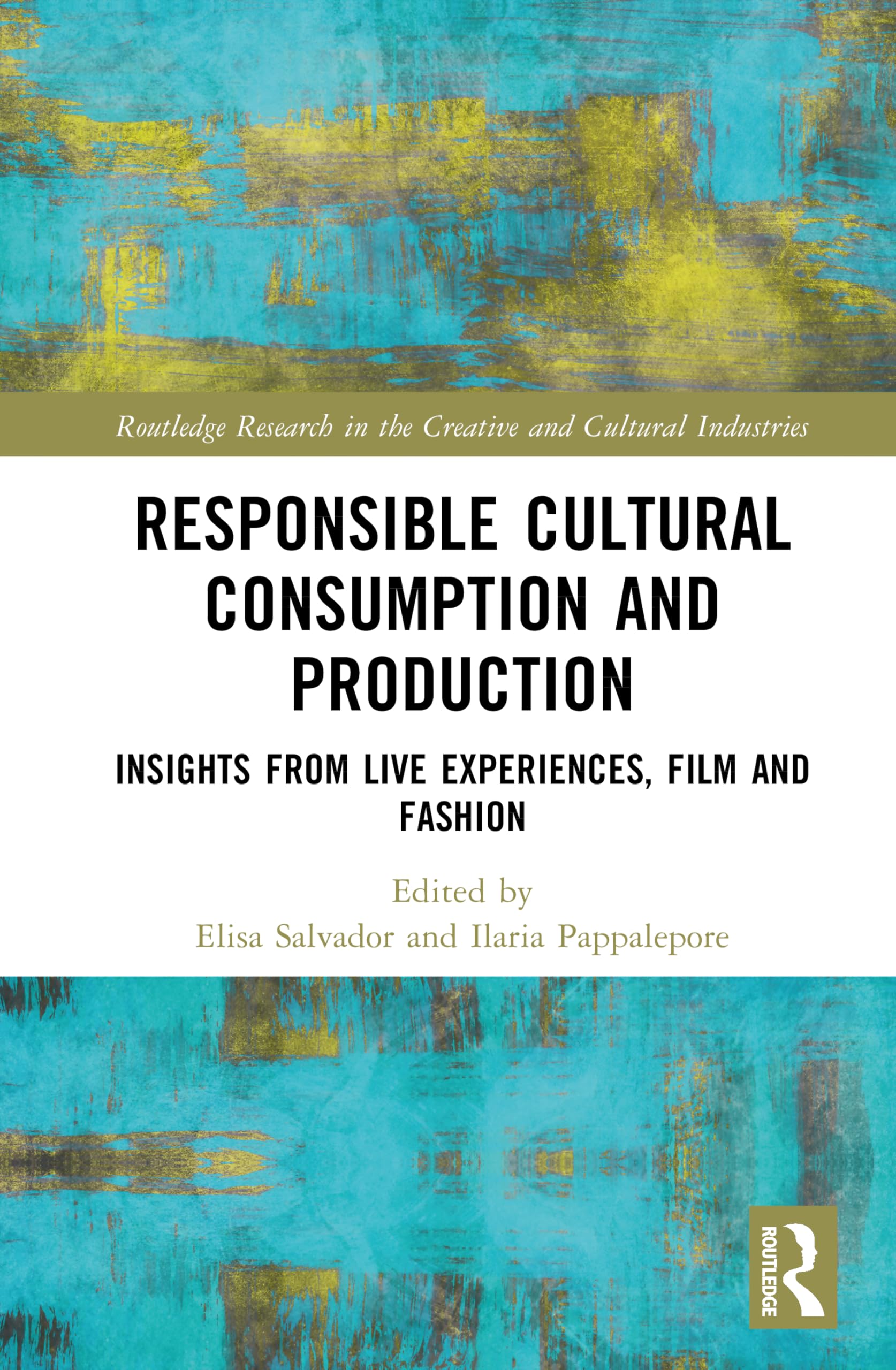 Responsible Cultural Consumption and Production: Insights From Live Experiences, Film and Fashion (Routledge Research in the Creative and Cultural Industries)