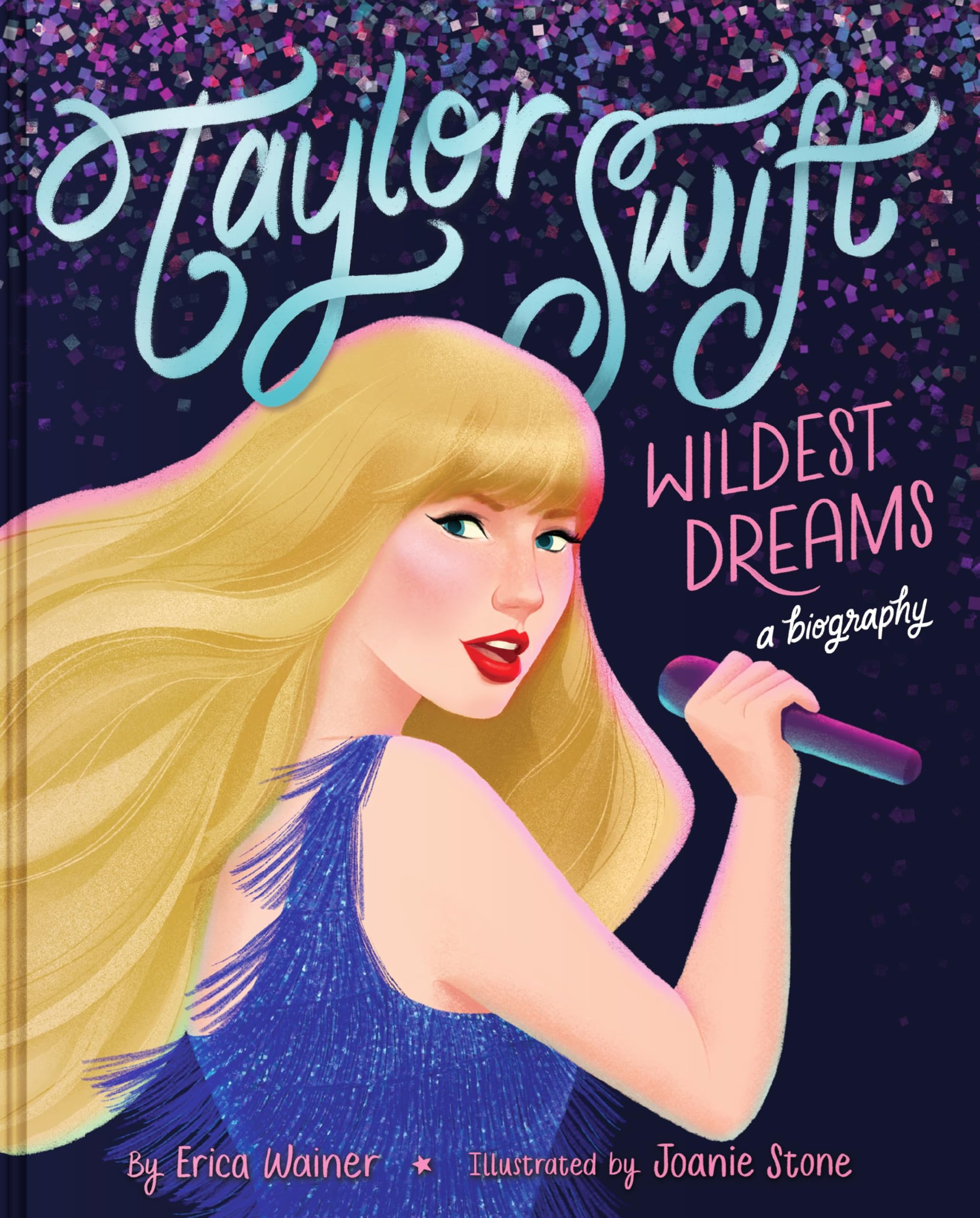 Taylor Swift: Wildest Dreams, A Biography: An Empowering Picture Book Biography About Her Journey to Stardom for Kids (Ages 4-8)