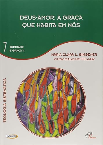 Deus-amor: A graça que habita em nós - Vol. 7: Trindade e graça II - Teologia Sistemática