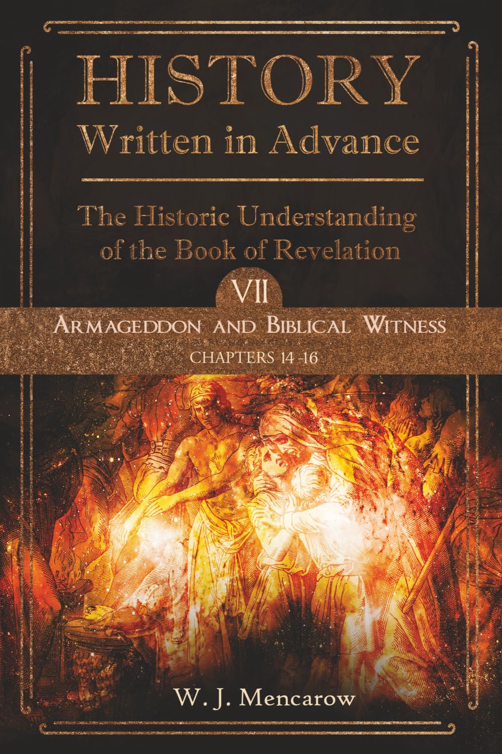 History Written in Advance: The Historic Understanding of the Book of Revelation: Volume VII: Armageddon and Biblical Witness (Chapters 14-16)