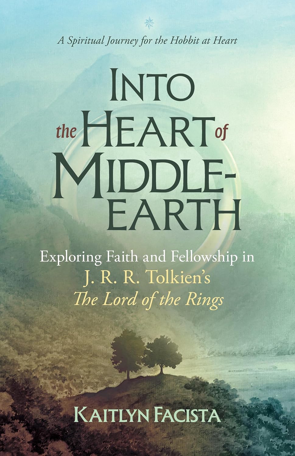 Into the Heart of Middle-earth - A Companion to J. R. R. Tolkien's The Lord of the Rings: A Spiritual Journey for the Hobbit at Heart