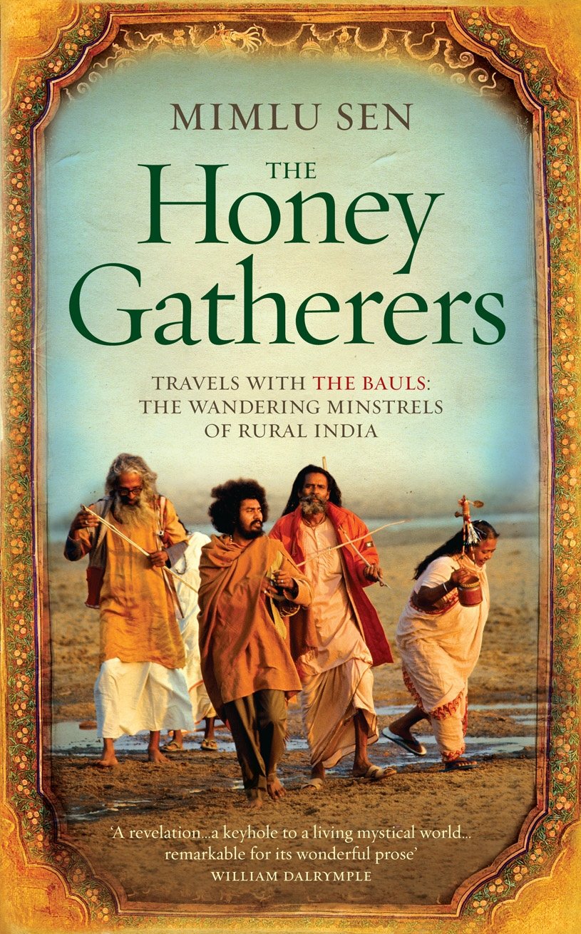 The Honey Gatherers: Travels with The Bauls: The Wandering Minstrels of Rural India Sen, Mimlu