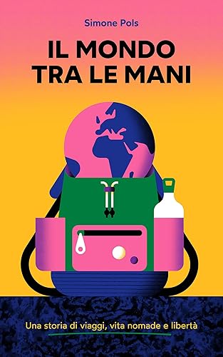 Il Mondo Tra Le Mani Una storia di viaggi, vita nomade e libertà (Italian Edition)