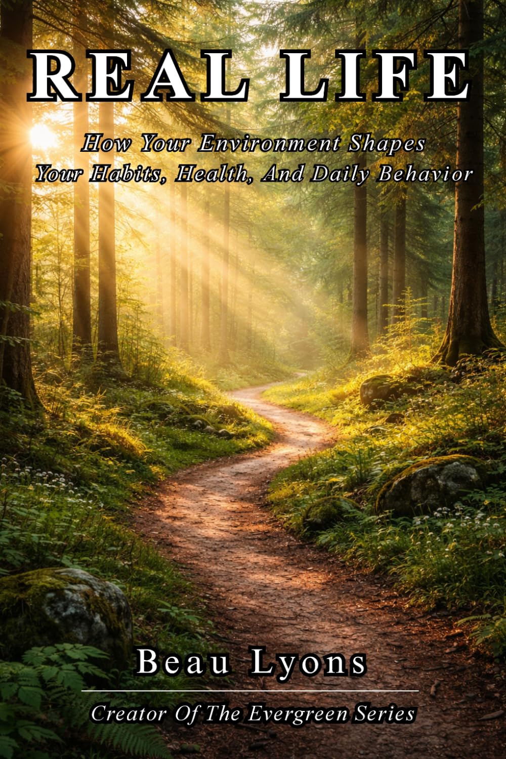 REAL LIFE: How Your Environment Shapes Your Habits, Health, And Daily Behavior (EVERGREEN SERIES: REAL FOOD, REAL LIFE, REAL CHANGE)