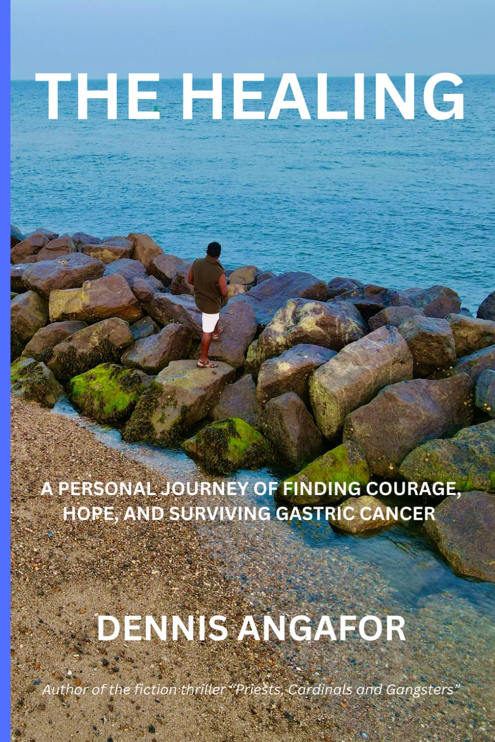 THE HEALING: A PERSONAL JOURNEY OF FINDING COURAGE, HOPE, AND SURVIVING GASTRIC CANCER