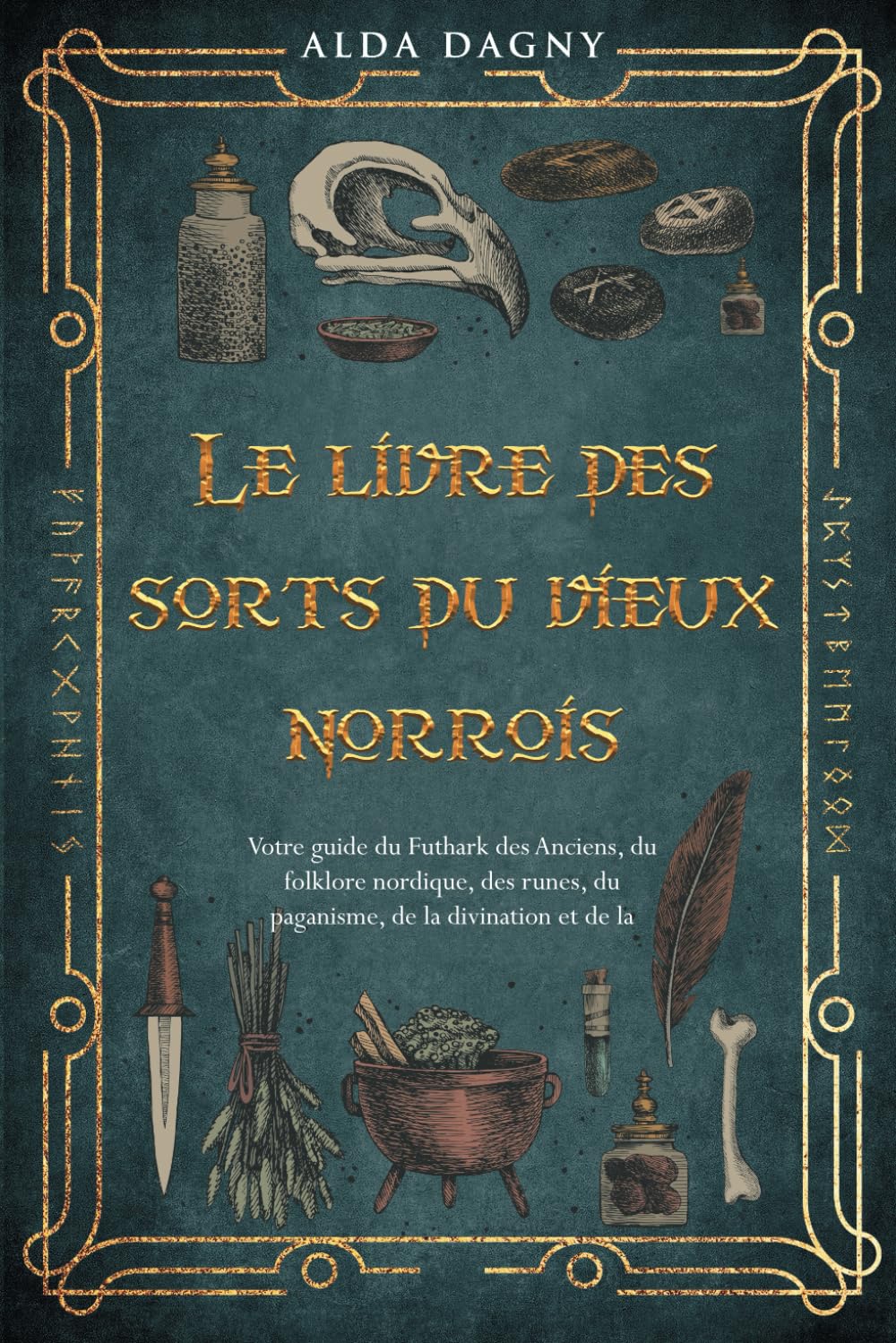 Le livre des sorts du vieux norrois: Votre guide du Futhark des Anciens, du folklore nordique, des runes, du paganisme, de la divination et de la magie.