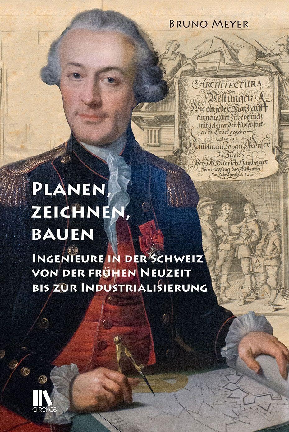Planen, zeichnen, bauen: Ingenieure in der Schweiz von der frühen Neuzeit bis zur Industrialisierung: Ingenieure in der Schweiz von der fru¿hen Neuzeit bis zur Industrialisierung