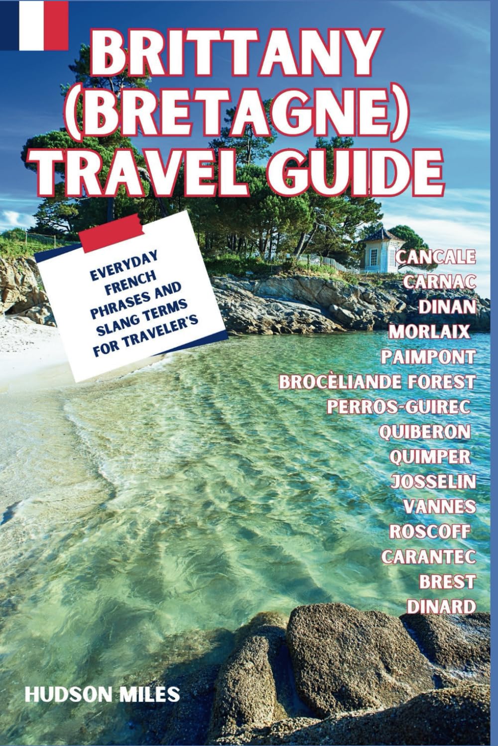 Brittany (Bretagne) Travel Guide: Cancale, Carnac, Dinan, Morlaix, Paimpont, Brocèliande Forest, Perros-Guirec, Quiberon, Quimper, Josselin, Vannes: ... in France (Budget-Friendly Cities in Europe)