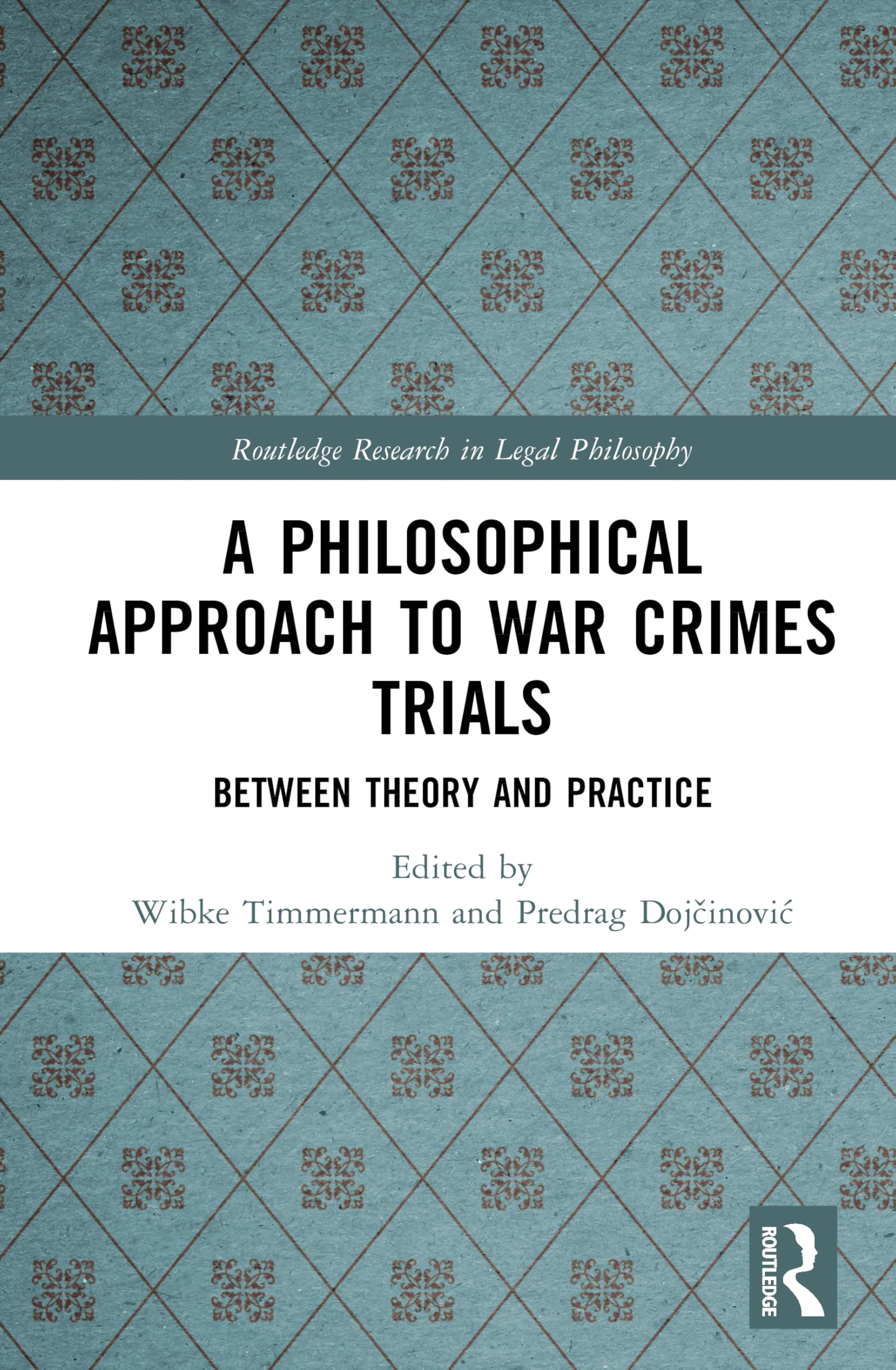 A Philosophical Approach to War Crimes Trials: Between Theory and Practice (Routledge Research in Legal Philosophy)