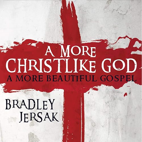 A More Christlike God: A More Beautiful Gospel