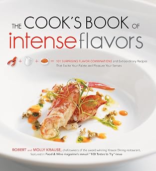The Cooks Book of Intense Flavors 101 Surprising Flavor Combinations and Extraordinary Recipes That Excite Your Palate and Pleasure Your Senses