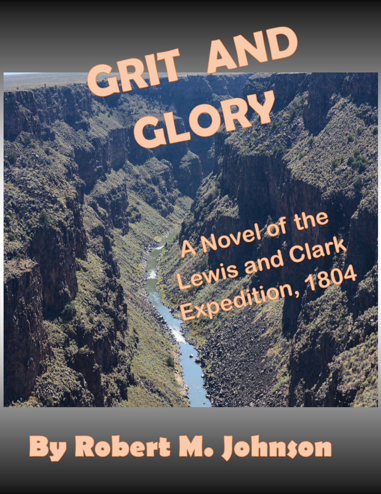 GRIT AND GLORY: A Novel of the Lewis and Clark Expedition, 1804