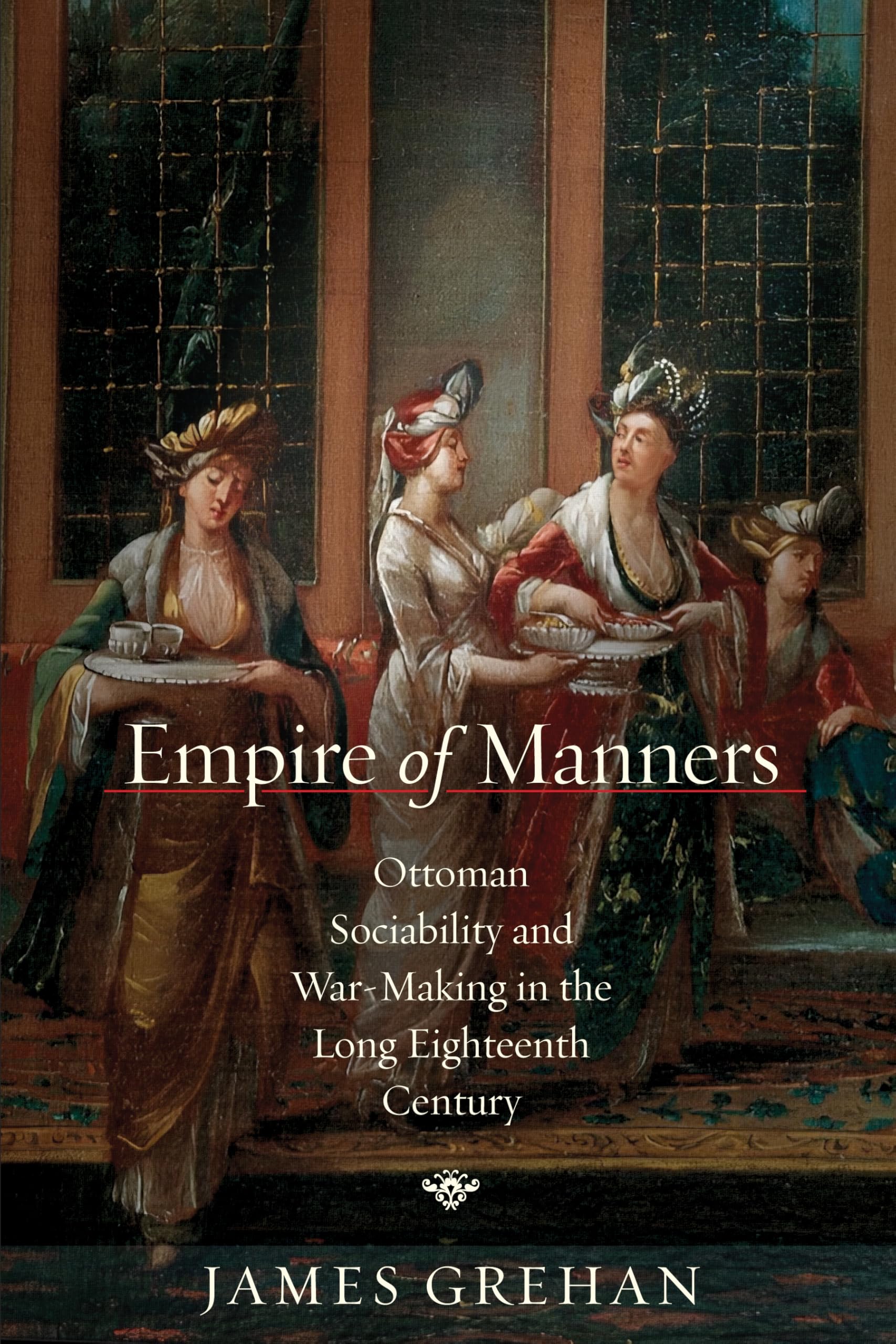 Empire of Manners: Ottoman Sociability and War-Making in the Long Eighteenth Century (Stanford Ottoman World Series: Critical Studies in Empire, Nature, and Knowledge)
