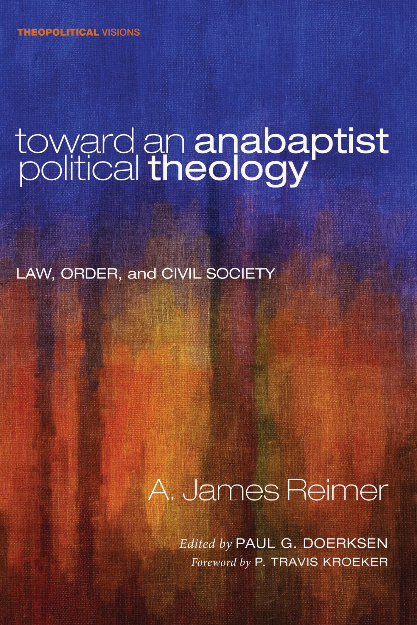 Toward an Anabaptist Political Theology: Law, Order, and Civil Society: 17 (Theopolitical Visions)