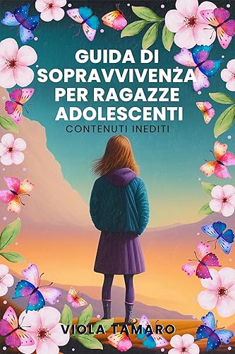 Guida di Sopravvivenza per Ragazze Adolescenti: 110 Consigli Essenziali per Ragazze Adolescenti: Affronta Bullismo, Scuola e Crescita Personale con Sicurezza e Autostima (Italian Edition)