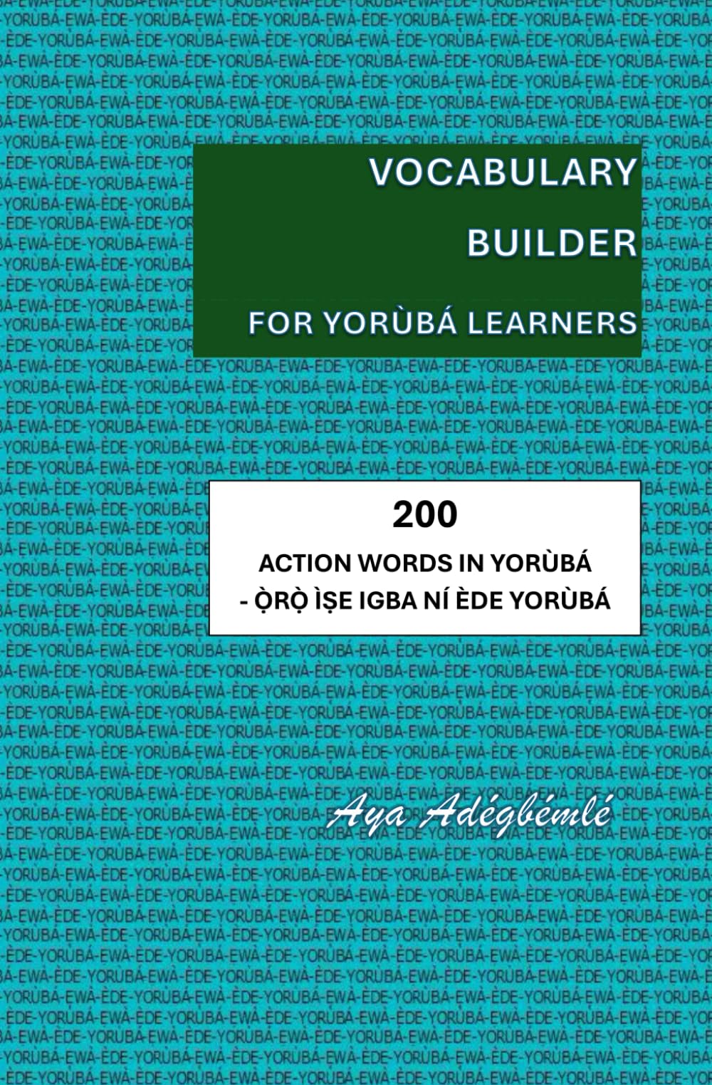 VOCABULARY BUILDER FOR YORÙBÁ LEARNERS: 200 ACTION WORDS IN YORÙBÁ - Ọ̀RỌ̀ ÌṢE IGBA NÍ ÈDE YORÙBÁ