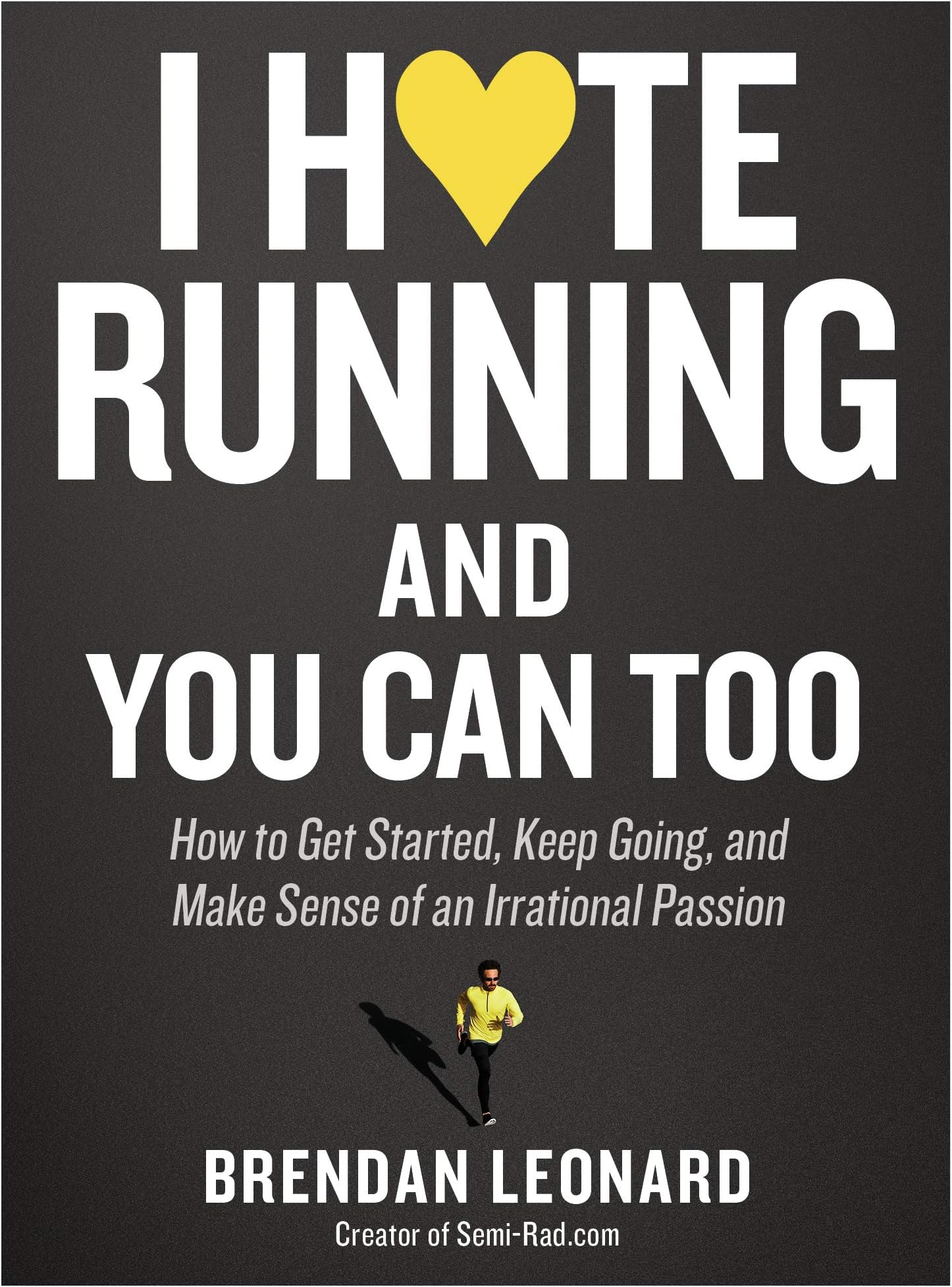 Brendan LeonardI Hate Running and You Can Too: How to Get Started, Keep Going, and Make Sense of an Irrational Passion