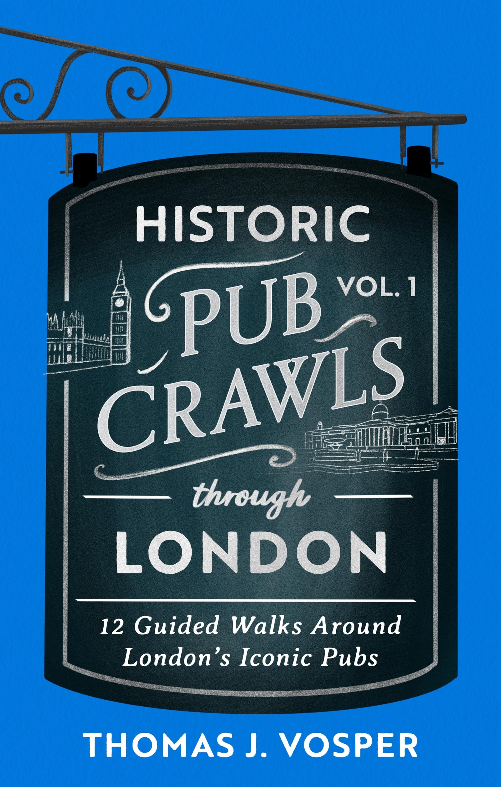 Historic Pub Crawls Through London, Vol. 1: 12 Guided Walks Around London's Iconic Pubs and Landmarks - the perfect gift!