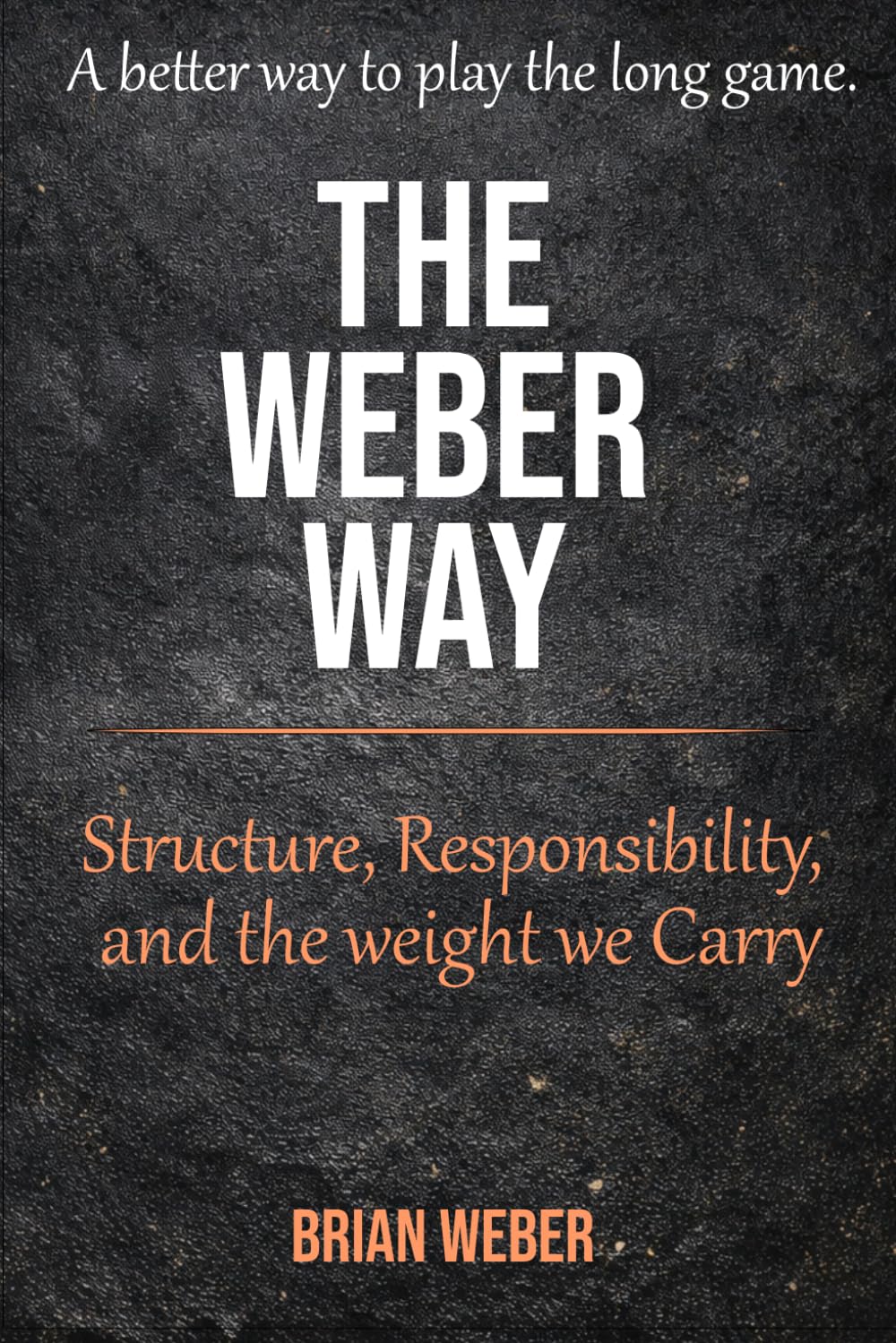 The Weber Way: Structure, Responsibility, and the Weight We Carry (The Weber Philosophy Series)