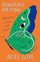 Rehearsals for Dying: Digressions on Love and Cancer