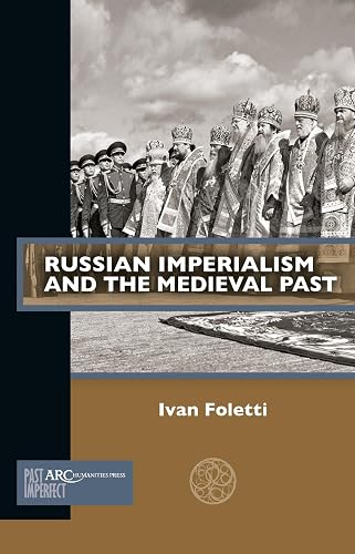 Russian Imperialism and the Medieval Past (Past Imperfect)