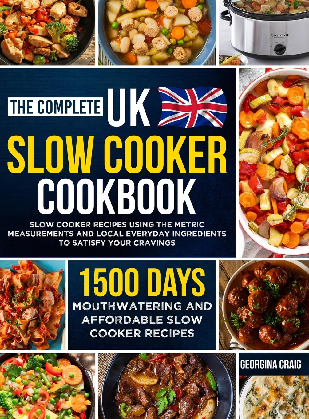The Complete UK Slow Cooker Cookbook: 1500 Days of Mouthwatering and Affordable Slow Cooker Recipes Using the Metric Measurements and Local Everyday Ingredients to Satisfy Your Cravings