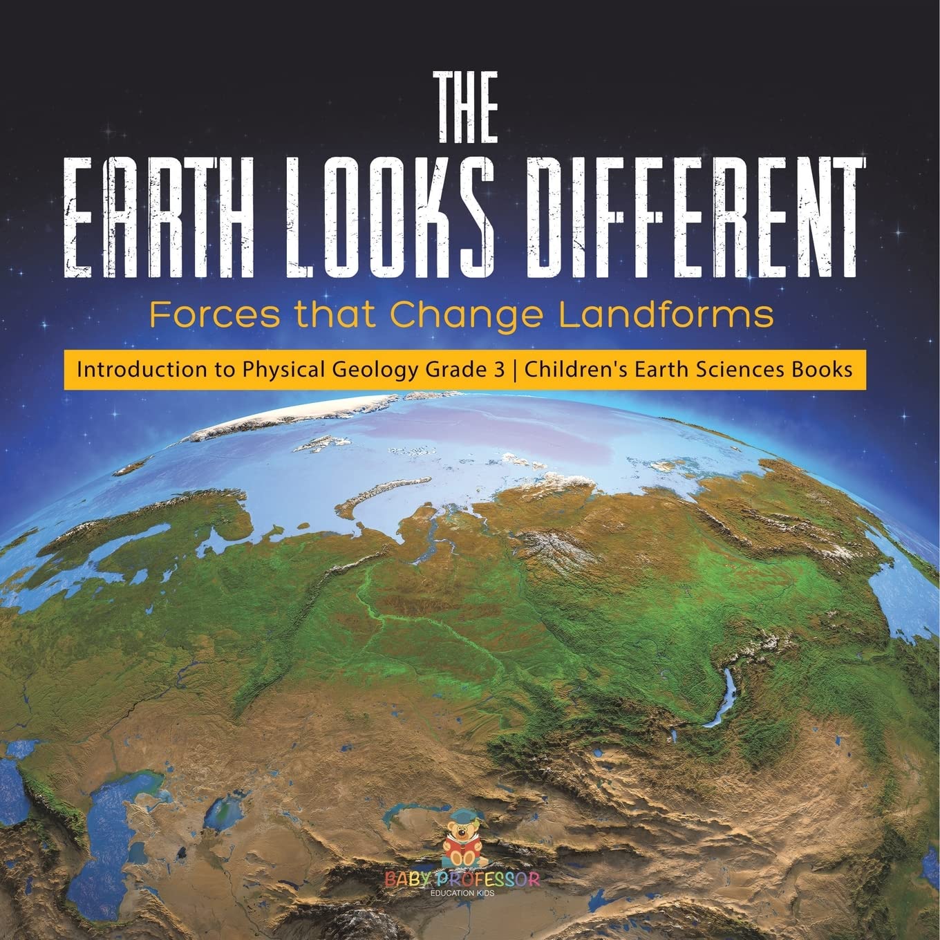 The Earth Looks Different: Forces that Change Landforms Introduction to Physical Geology Grade 3 Children's Earth Sciences Books