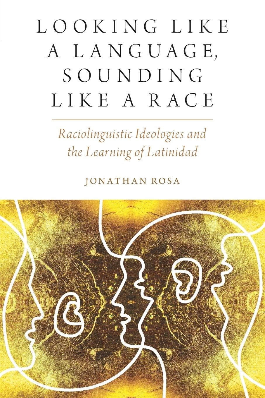 Looking like a Language, Sounding like a Race: Raciolinguistic Ideologies and the Learning of Latinidad (Oxf Studies in Anthropology of Language)