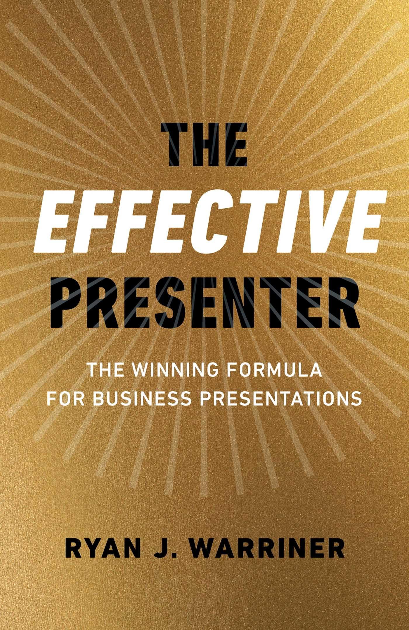 The Effective Presenter: The Winning Formula for Business Presentations