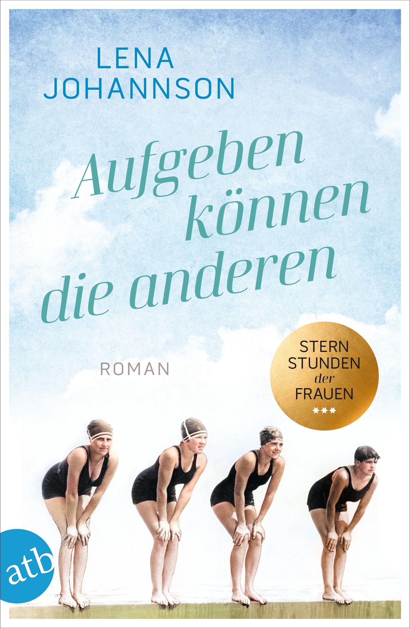 Aufgeben können die anderen: Roman (Sternstunden der Frauen 1)