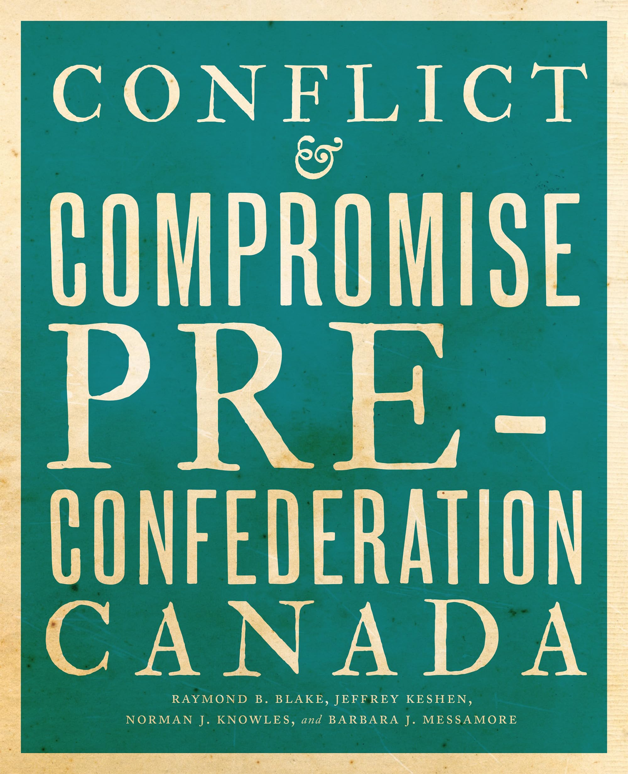 Conflict and Compromise: Pre-Confederation Canada [Paperback] Blake, Raymond B.; Keshen, Jeffrey A.; Knowles, Norman J. and Messamore, Barbara J.
