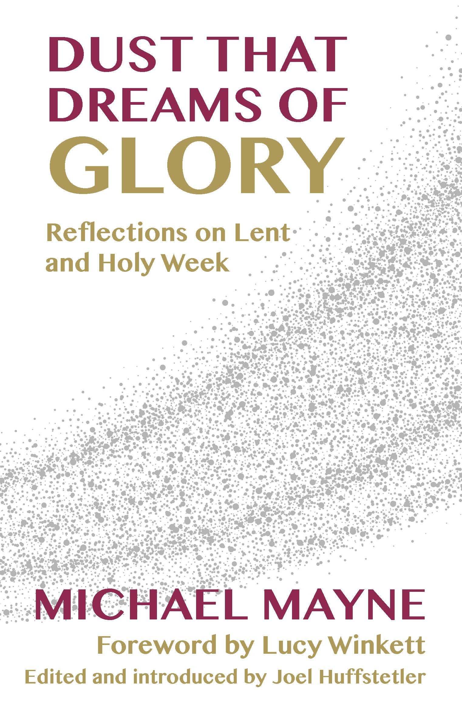 Dust That Dreams of Glory: Reflections on Lent and Holy Week