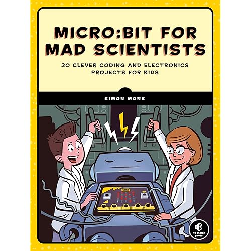 Micro:bit for Mad Scientists: 30 Clever Coding and Electronics Projects for Kids