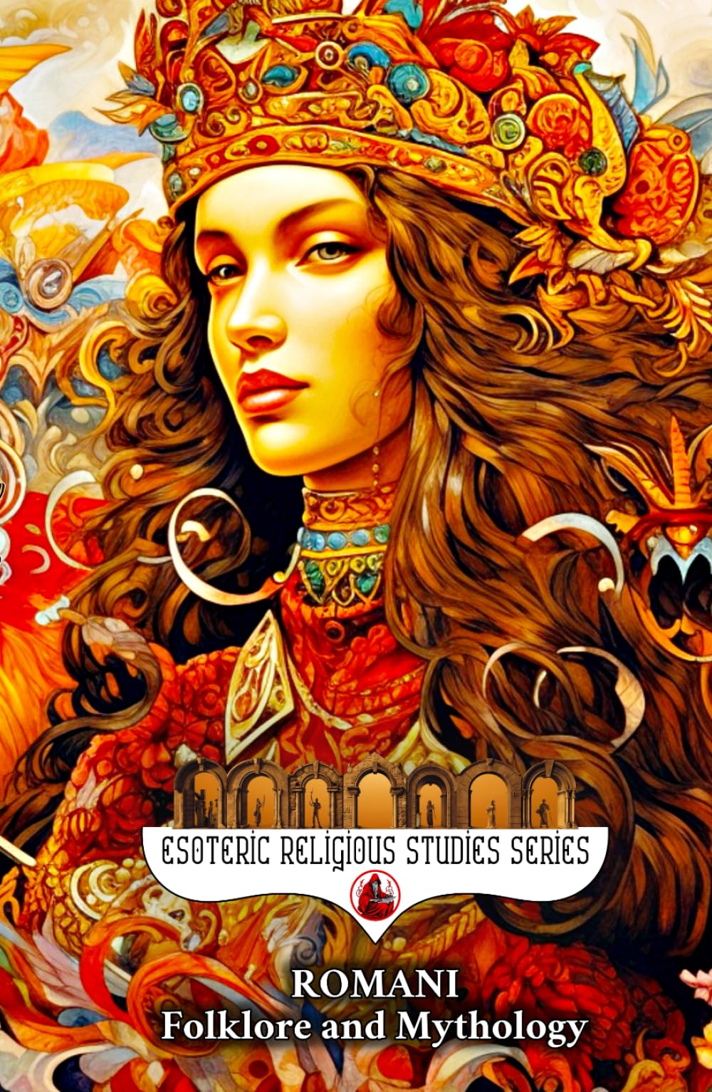 Romani Folklore and Mythology: Gypsy Magic, Creation Myths, Vampire Lore, Ancestral Spirits, Divination, and the Sacred Oral Traditions of the Roma People (Esoteric Religious Studies)