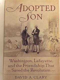 Adopted Son: Washington, Lafayette, and the Friendship that Saved the Revolution