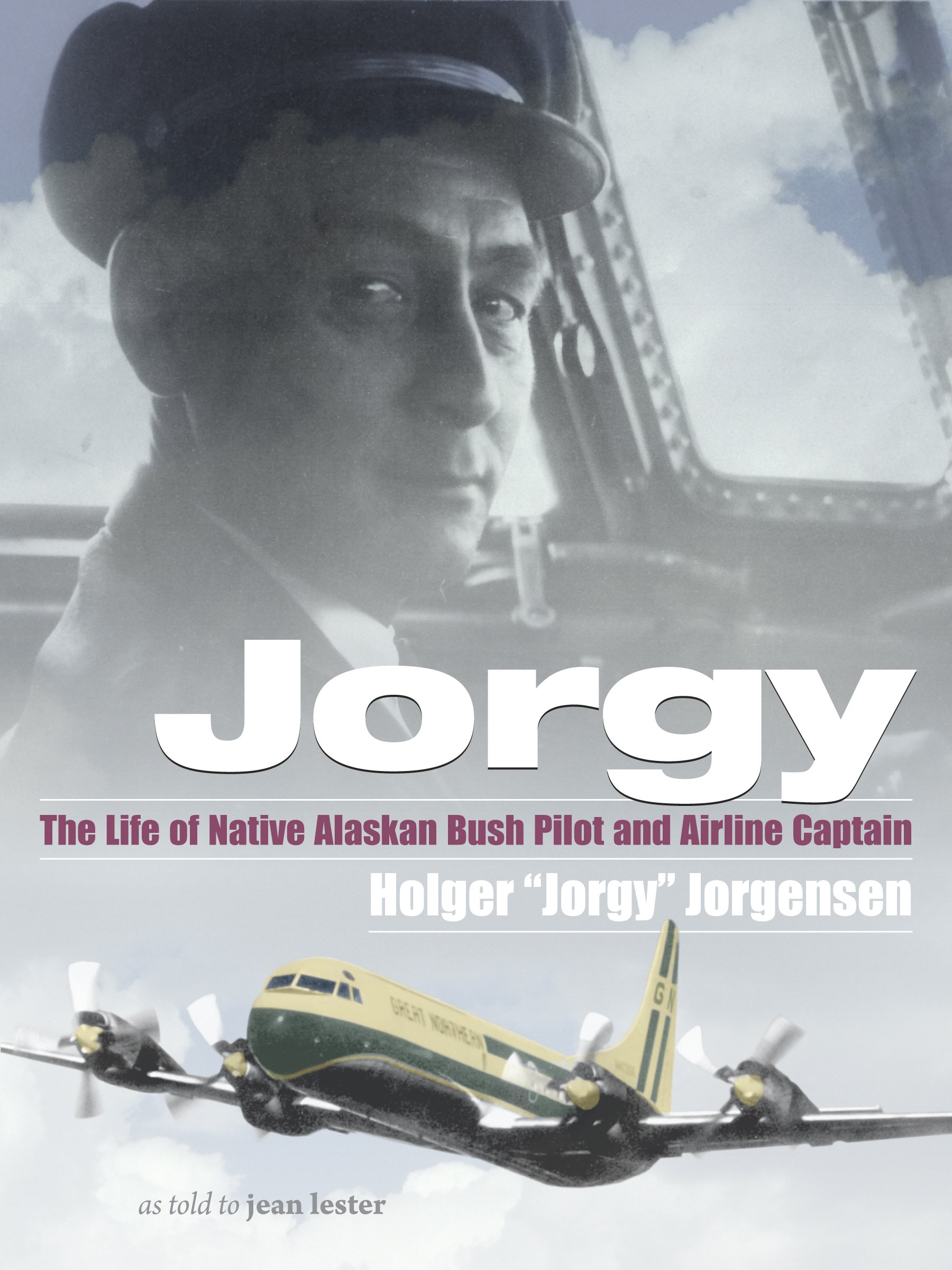 Jorgy: The Life of Native Alaskan Bush Pilot and Airline Captain Holger “Jorgy” Jorgensen as told to jean lester