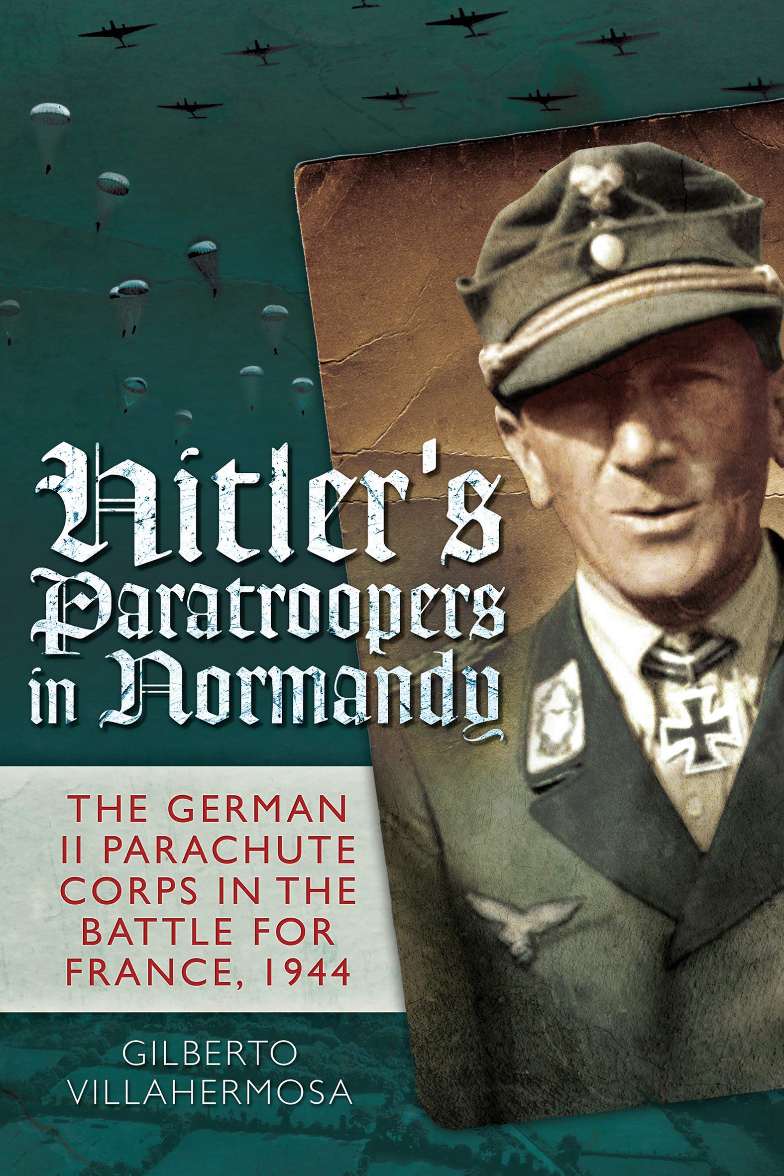 Hitler's Paratroopers in Normandy: The German II Parachute Corps in the Battle for France, 1944