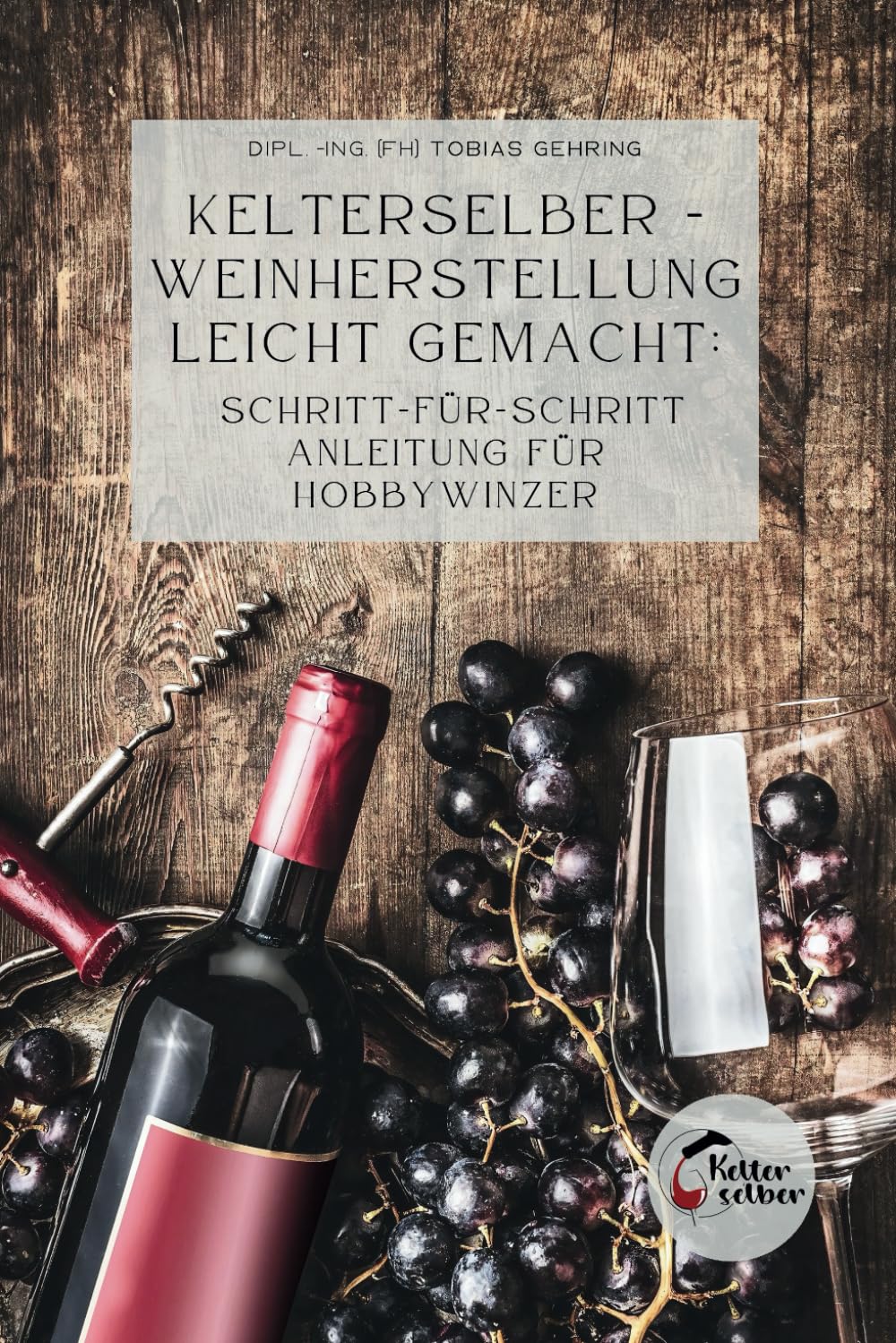 Kelterselber -Weinherstellung leicht gemacht: Schritt-für-Schritt Anleitung für Hobbywinzer