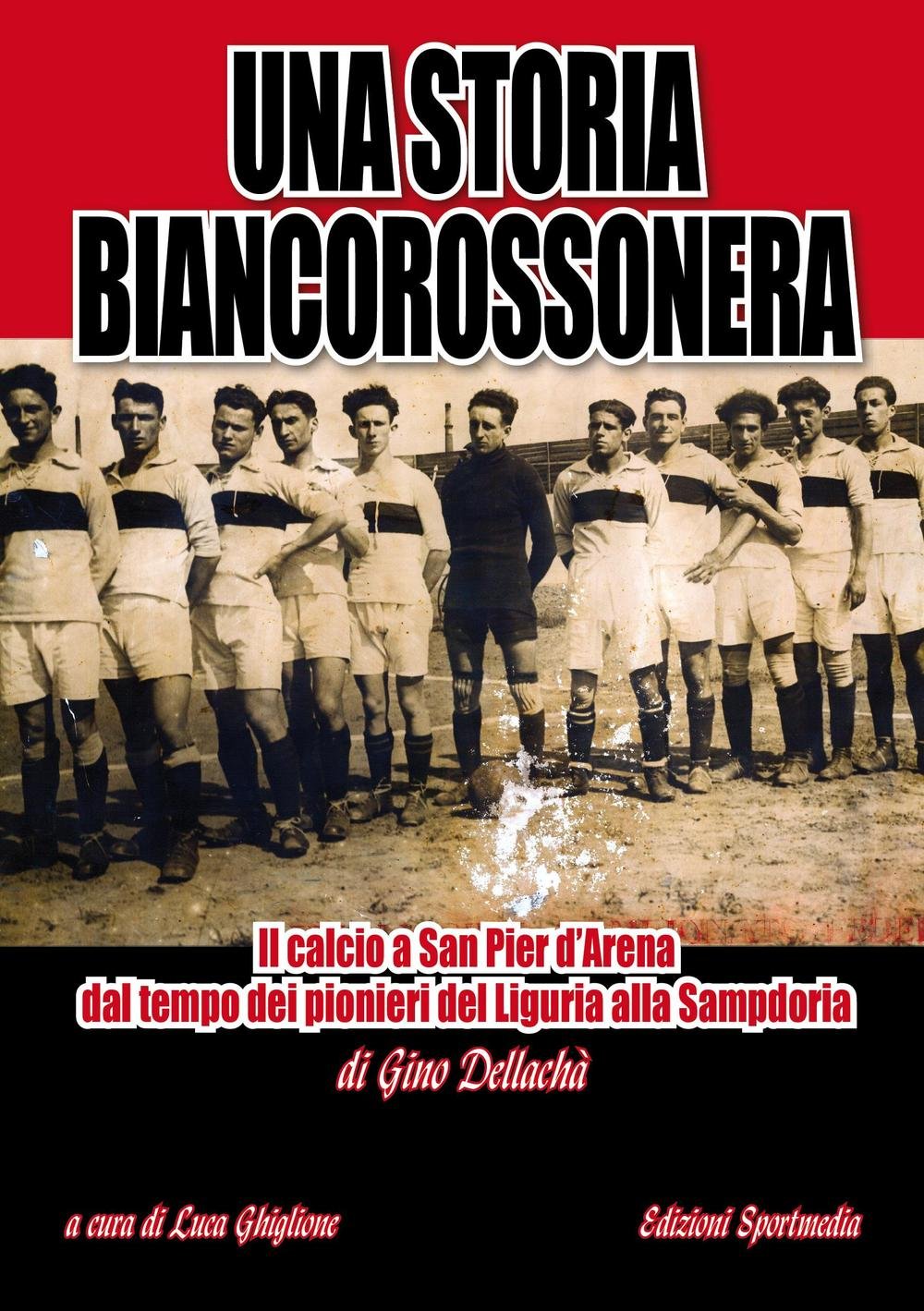 Una Storia Biancorossonera. Il Calcio A San Pier D’Arena Dal Tempo Dei Pionieri Del Liguria Alla Sampdoria - 4