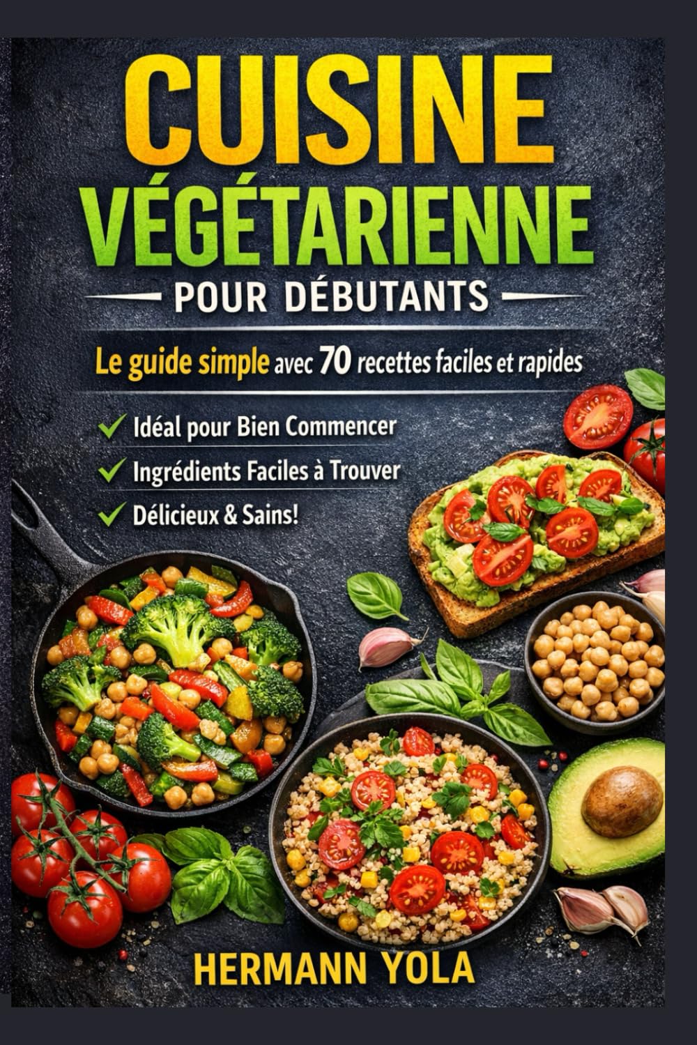 Cuisine Végétarienne pour Débutants: Le guide simple avec 70 recettes faciles et rapides