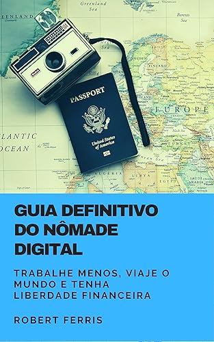 Guia definitivo de Nômade Digital : Trabalhe menos, viaje o mundo e tenha uma vida digital