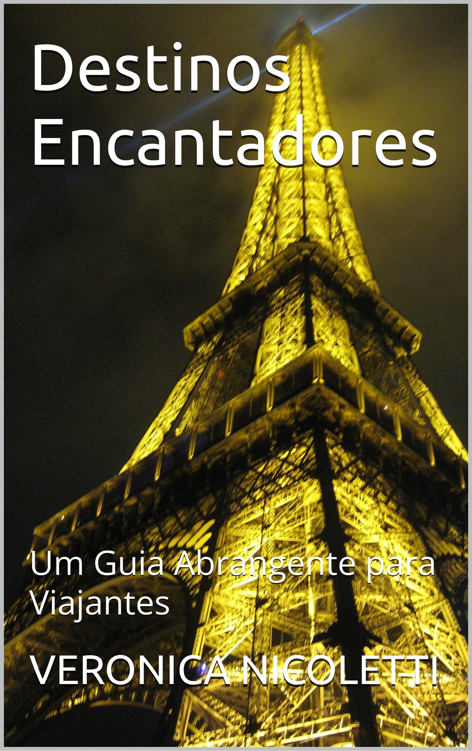 Destinos Encantadores: Um Guia Abrangente para Viajantes (Tudo de Turismo - De Verônica Nicoletti) (Portuguese Edition)