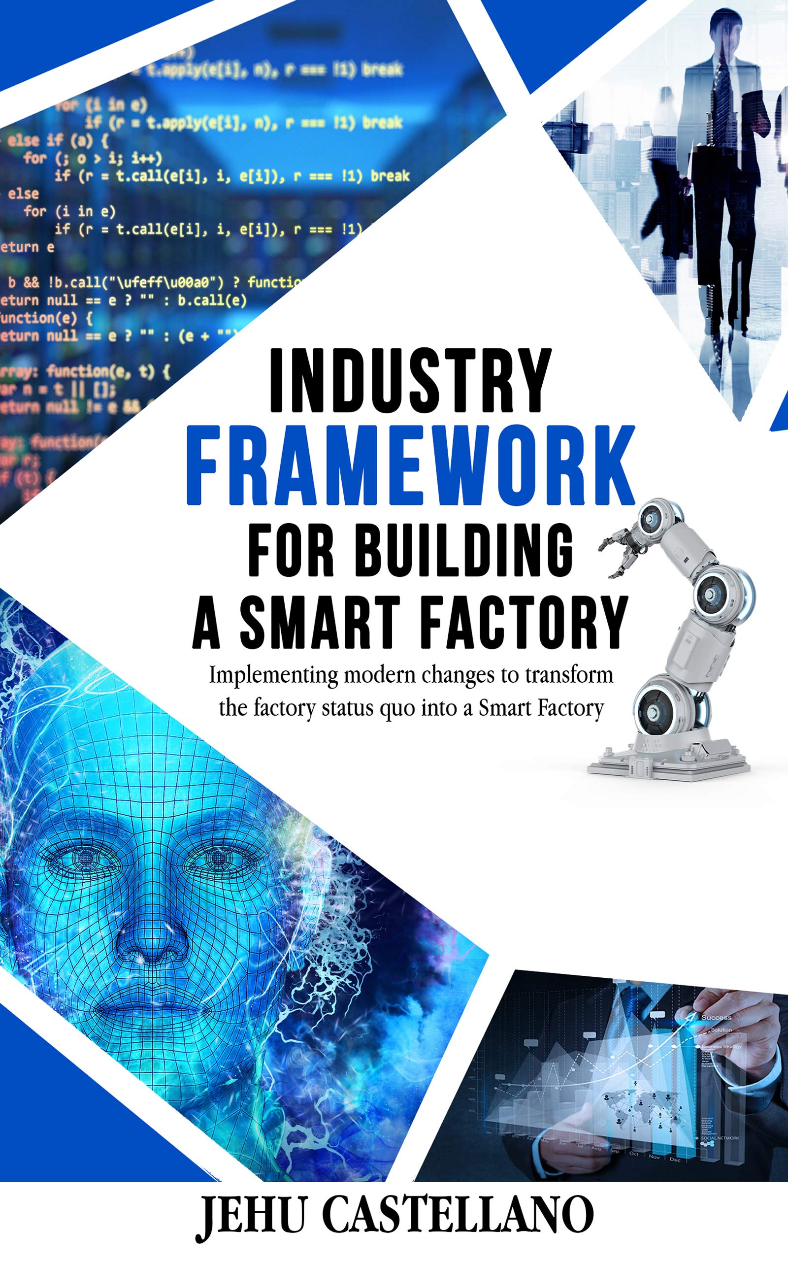 AN INDUSTRY FRAMEWORK FOR BUILDING A SMART FACTORY: implementing modern changes to transform the factory status quo into a Smart Factory (English Edition)