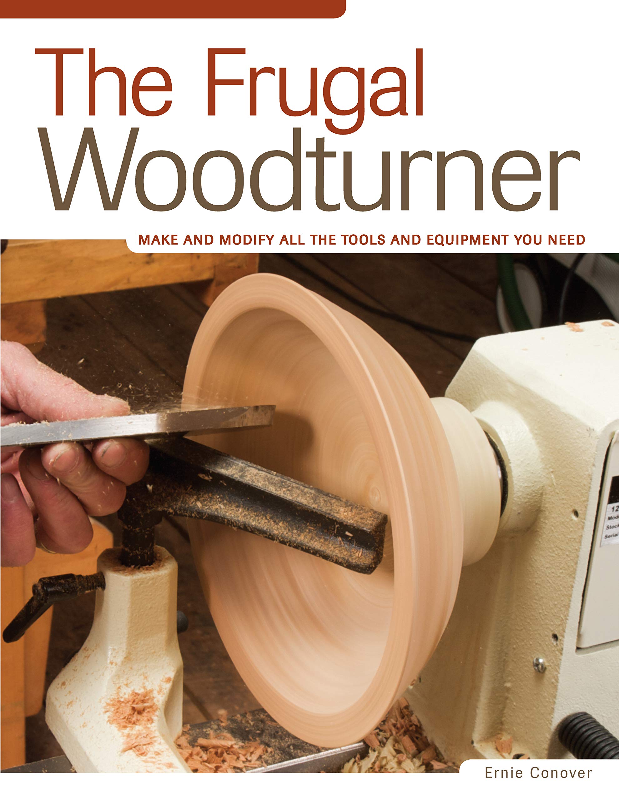 The Frugal Woodturner: Make and Modify All the Tools and Equipment You Need