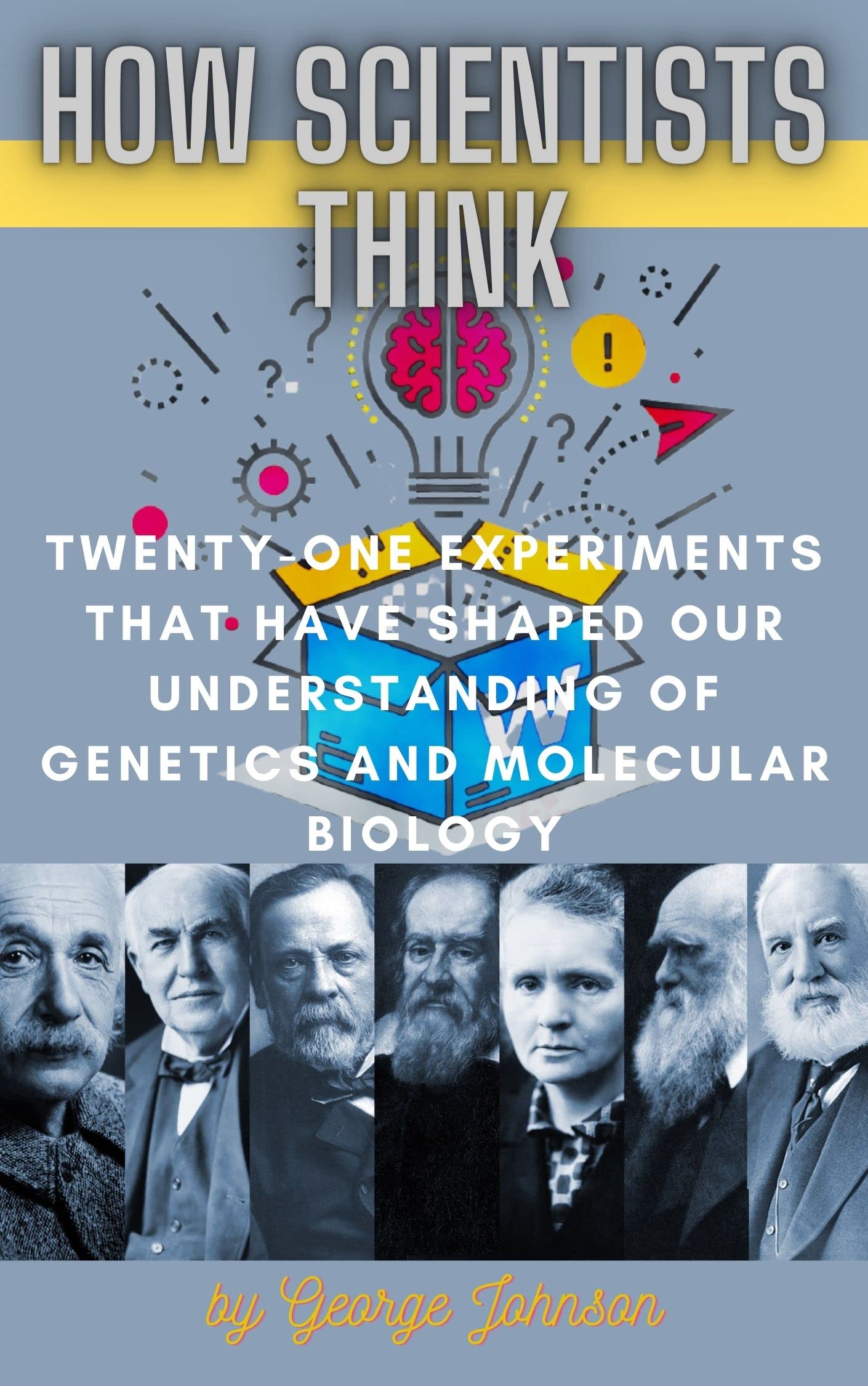 How Scientists Think: Twenty-One Experiments that Have Shaped Our Understanding of Genetics and Molecular Biology