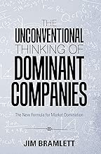 The Unconventional Thinking of Dominant Companies: The New Formula for Market Domination