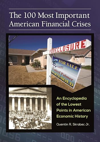 The 100 Most Important American Financial Crises: An Encyclopedia of the Lowest Points in American Economic History