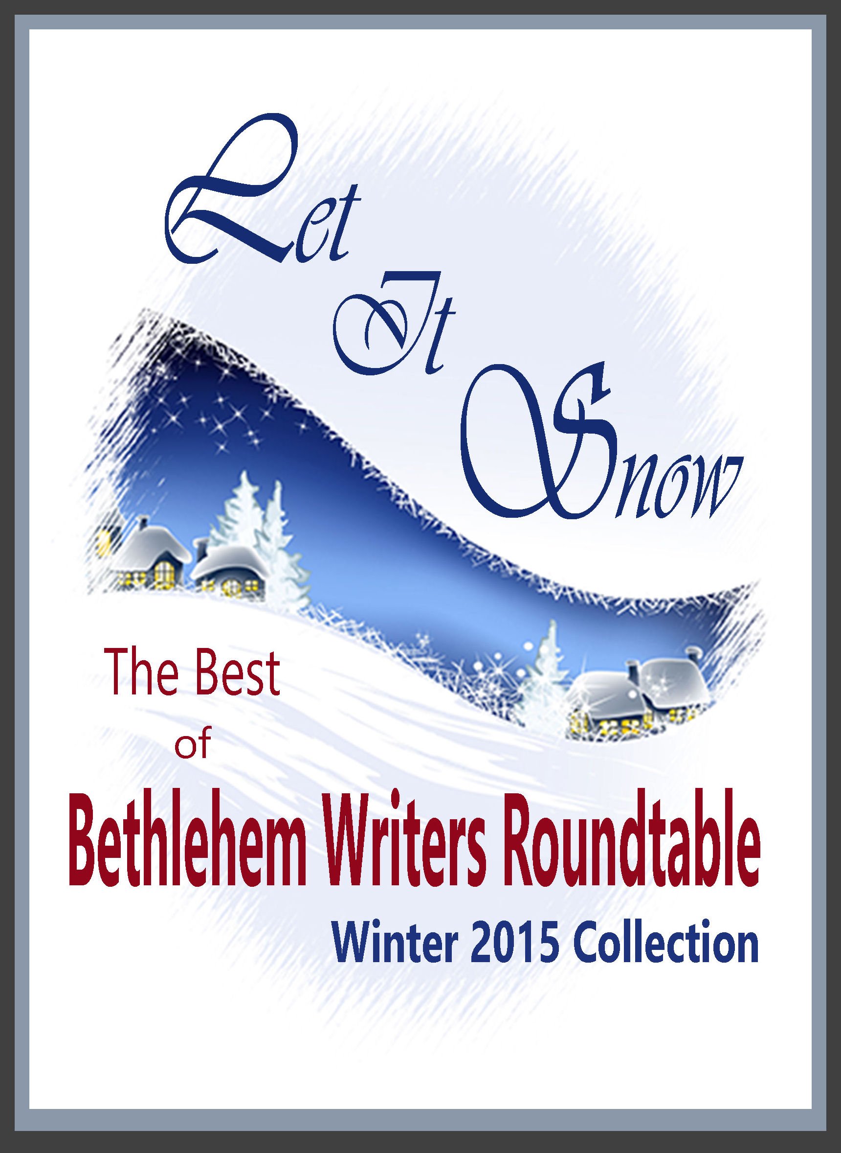 Let it Snow: The Best of Bethlehem Writers Roundtable, Winter 2015 Collection