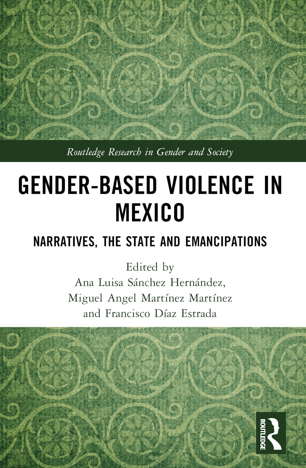 Gender-Based Violence in Mexico: Narratives, the State and Emancipations (Routledge Research in Gender and Society)